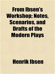 From Ibsen's Workshop; Notes, Scenarios, and Drafts of the Modern Plays,1152252321,9781152252325