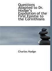 Questions Adapted to Dr. Hodge?s Exposition of the First Epistle to the Corinthians,1115824236,9781115824231