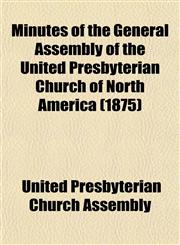 Minutes of the General Assembly of the United Presbyterian Church of North America (1875),1153510111,9781153510110