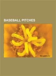 Baseball Pitches Knuckleball, Fastball, Curveball, Gyroball, Slider, Spitball, Pitch, Eephus Pitch, Beanball, Four-Seam Fastball, Sidea,1230521216,9781230521213