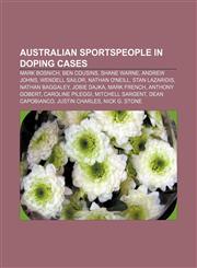 Australian sportspeople in doping cases Mark Bosnich, Ben Cousins, Shane Warne, Andrew Johns, Wendell Sailor, Nathan O'Neill, Stan Lazaridis,1155321863,9781155321868