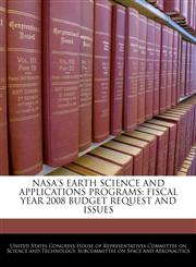 NASA'S EARTH SCIENCE AND APPLICATIONS PROGRAMS FISCAL YEAR 2008 BUDGET REQUEST AND ISSUES,1240529058,9781240529056