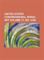 United States Congressional serial set Volume 11; no. 3166,123426871X,9781234268718
