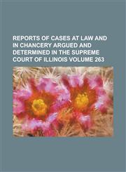 Reports of cases at law and in chancery argued and determined in the Supreme Court of Illinois Volume 263,1236967038,9781236967039