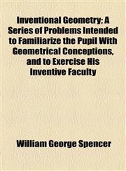 Inventional Geometry; A Series of Problems Intended to Familiarize the Pupil with Geometrical Conceptions, and to Exercise His Inventive Faculty,1459087704,9781459087705