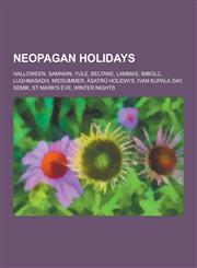 Neopagan Holidays Halloween, Samhain, Yule, Beltane, Lammas, Imbolc, Lughnasadh, Midsummer, Asatru Holidays, Ivan Kupala Day, Semik, St,1230579303,9781230579306