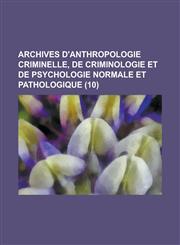 Archives D'Anthropologie Criminelle, de Criminologie Et de Psychologie Normale Et Pathologique (10),1153481375,9781153481373
