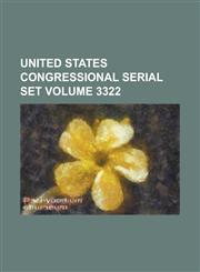 United States Congressional Serial Set Volume 3322,1234072068,9781234072063