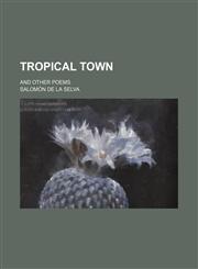 Tropical town; and other poems,115415369X,9781154153699