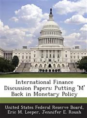 International Finance Discussion Papers Putting 'M' Back in Monetary Policy,1288729693,9781288729692