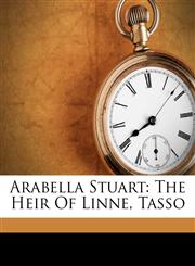 Arabella Stuart The Heir Of Linne, Tasso,1179197798,9781179197791