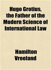 Hugo Grotius, the Father of the Modern Science of International Law,1152324926,9781152324923