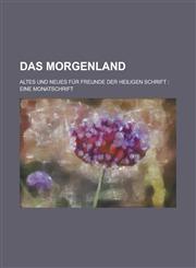 Das Morgenland; Altes Und Neues Fur Freunde Der Heiligen Schrift Eine Monatschrift,1234409577,9781234409579