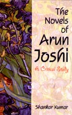 The Novels of Arun Joshi A Critical Study 1st Edition,8126902086,9788126902088