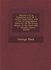 Narrative of an Expedition in H. M. S. Terror Undertaken with a View to Geographical Discovery on the Arctic Shores, in the Years 1836-7 - Primary So,1287543022,9781287543022
