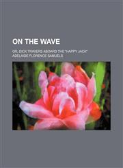 On the wave; or, Dick Travers aboard the "Happy Jack",1151322636,9781151322630