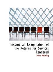 Income an Examination of the Returns for Services Rendered,1110479883,9781110479887