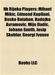 Nk Rijeka Players Mihael Mikić, Edmond Kapllani, Boško Balaban, Radojko Avramović, Mijo Dadić, Johann Smith, Josip Skoblar, Georgi Ivanov,1157501753,9781157501756