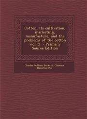 Cotton, Its Cultivation, Marketing, Manufacture, and the Problems of the Cotton World - Primary Source Edition,1287799671,9781287799672