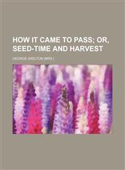 How it came to pass;  or, Seed-time and harvest,1150670665,9781150670664