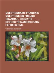Questionnaire français. Questions on French grammar, idiomatic difficulties and military expressions,1231301066,9781231301067