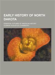 Early History of North Dakota; Essential Outlines of American History,1230343016,9781230343013