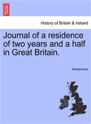 Journal of a residence of two years and a half in Great Britain.,1240906358,9781240906352