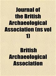 Journal of the British Archaeological Association (ns vol 1),1153501384,9781153501385