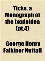 Ticks, a Monograph of the Ixodoidea (pt.4),1153179024,9781153179027
