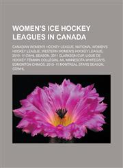Women's ice hockey leagues in Canada Canadian Women's Hockey League, National Women's Hockey League, Western Women's Hockey League,1233162284,9781233162284