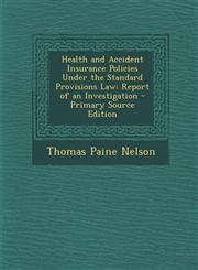 Health and Accident Insurance Policies Under the Standard Provisions Law Report of an Investigation - Primary Source Edition,1294319396,9781294319399