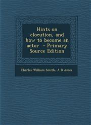 Hints on elocution, and how to become an actor  - Primary Source Edition,1295637693,9781295637690