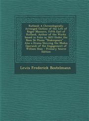 Rutland A Chronologically Arranged Outline of the Life of Roger Manners, Fifth Earl of Rutland, Author of the Works Issued in,1295530074,9781295530076
