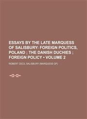 Essays by the Late Marquess of Salisbury (Volume 2); Foreign Politics, Poland the Danish Duchies Foreign Policy,1154203689,9781154203684