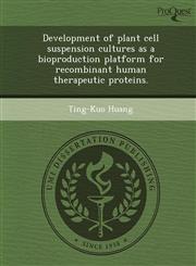 Development of plant cell suspension cultures as a bioproduction platform for recombinant human therapeutic proteins.,1244061093,9781244061095