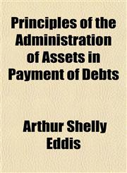 Principles of the Administration of Assets in Payment of Debts,115047288X,9781150472886