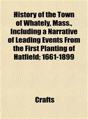 History of the Town of Whately, Mass., Including a Narrative of Leading Events From the First Planting of Hatfield; 1661-1899,1152956892,9781152956896