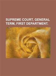 Supreme Court, General Term, First Department,1130487636,9781130487633