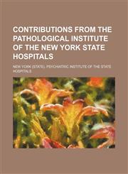 Contributions From the Pathological Institute of the New York State Hospitals,1150107987,9781150107986