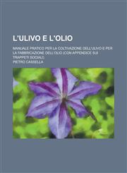 L'Ulivo E L'Olio; Manuale Pratico Per La Coltivazione Dell'ulivo E Per La Fabbricazione Dell'olio (Con Appendice Sui Trappeti Sociali),1154864499,9781154864496
