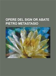 Opere del Sign or Abate Pietro Metastasio,1230194231,9781230194233