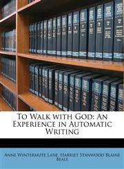 To Walk with God An Experience in Automatic Writing,1148058184,9781148058184