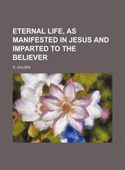 Eternal life, as manifested in Jesus and imparted to the believer,1459049071,9781459049079