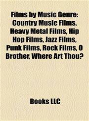 Films by Music Genre (Film Guide) Country Music Films, Heavy Metal Films, Hip Hop Films, Jazz Films, Punk Films, Rock Films, O Brother,115814475X,9781158144754