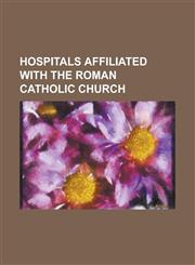 Hospitals Affiliated with the Roman Catholic Church Calvary Hospital, Bronx, Calvary Hospital, Hobart, Calvary Hospital, Wagga Wagga, Calvary Wakefie,1157652352,9781157652359