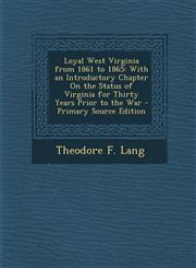 Loyal West Virginia from 1861 to 1865 With an Introductory Chapter on the Status of Virginia for Thirty Years Prior to the War - Primary Source Editi,1293783072,9781293783078