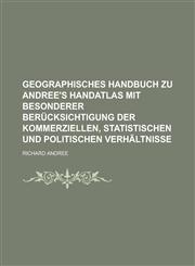 Geographisches Handbuch Zu Andree's Handatlas Mit Besonderer Berucksichtigung Der Kommerziellen, Statistischen Und Politischen Verhaltnisse,1234542412,9781234542412