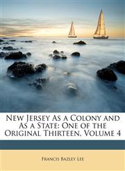 New Jersey As a Colony and As a State One of the Original Thirteen, Volume 4,1146426364,9781146426367