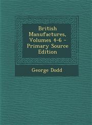 British Manufactures, Volumes 4-6 - Primary Source Edition,1287915043,9781287915041