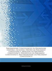 Articles On Parliamentary Constituencies In Oxfordshire (historic), including Oxford (uk Parliament Constituency), Abingdon (uk Parliament Constituency), Woodstock (uk Parliament Constituency), Mid Oxfordshire (uk Parliament Constituency),1242735232,9781242735233